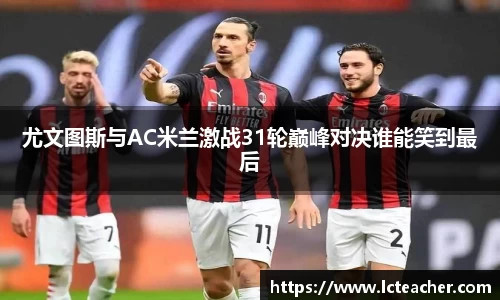 尤文图斯与AC米兰激战31轮巅峰对决谁能笑到最后